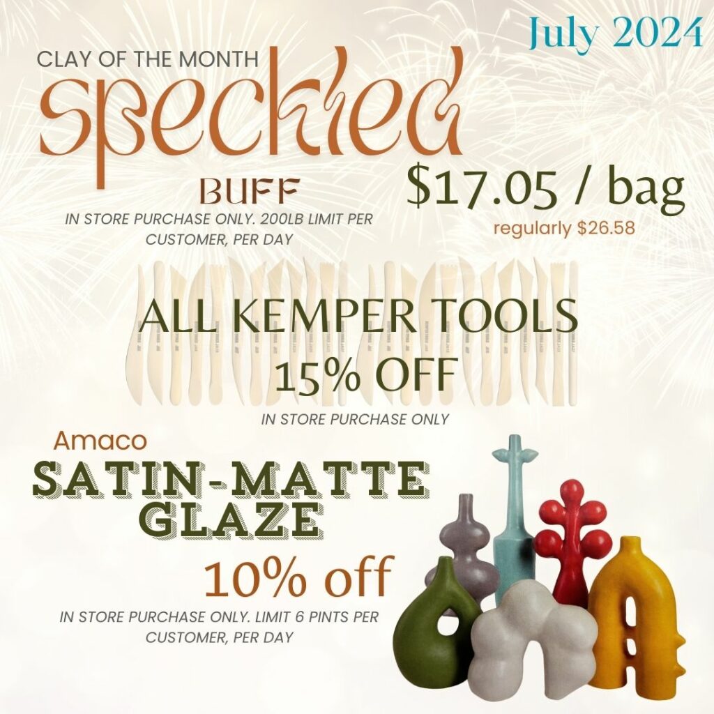 Speckled buff clay $17.05/bag. Limit 200 pounds per person per day. All Kemper tools 15 percent off. Amaco Satin Matte glazes 10 percent off.