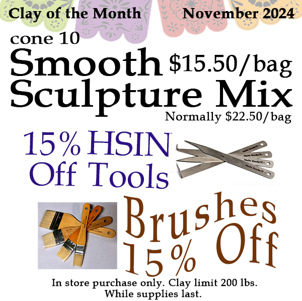 Smooth Sculpture cone ten clay on sale. Hsin tools fifteen percent off. Brushes fifteen percent off! All month November 2024