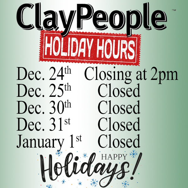 ClayPeople Holiday Hours: Dec. 24th Closing at 2pm. Dec. 25th Closed. Dec. 30th Closed. Dec. 31 Closed. January 1 Closed.