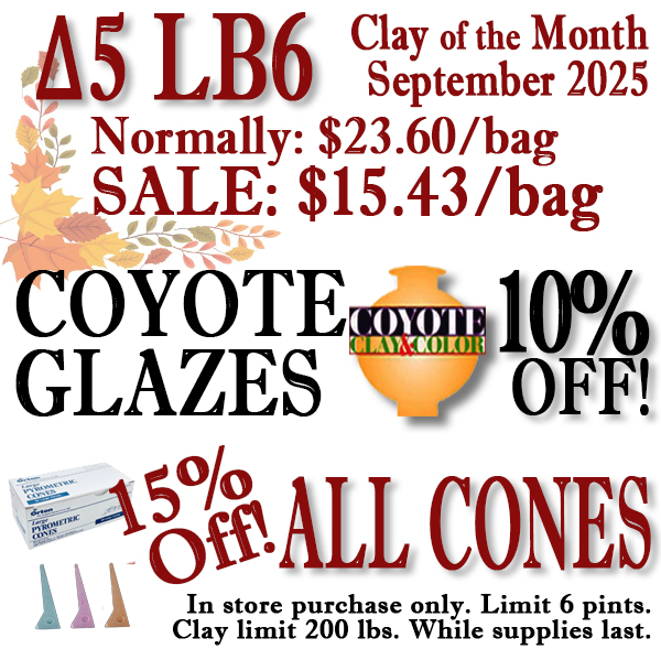 LB6 Cone 5 clay of the Month September 2025. Normally $23.60/bag, Sale price: $15.43/bag. Coyote Brand glazes 10% off! All cones 15% off!